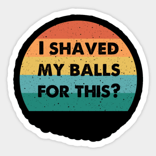 i shaved my balls for this Sticker